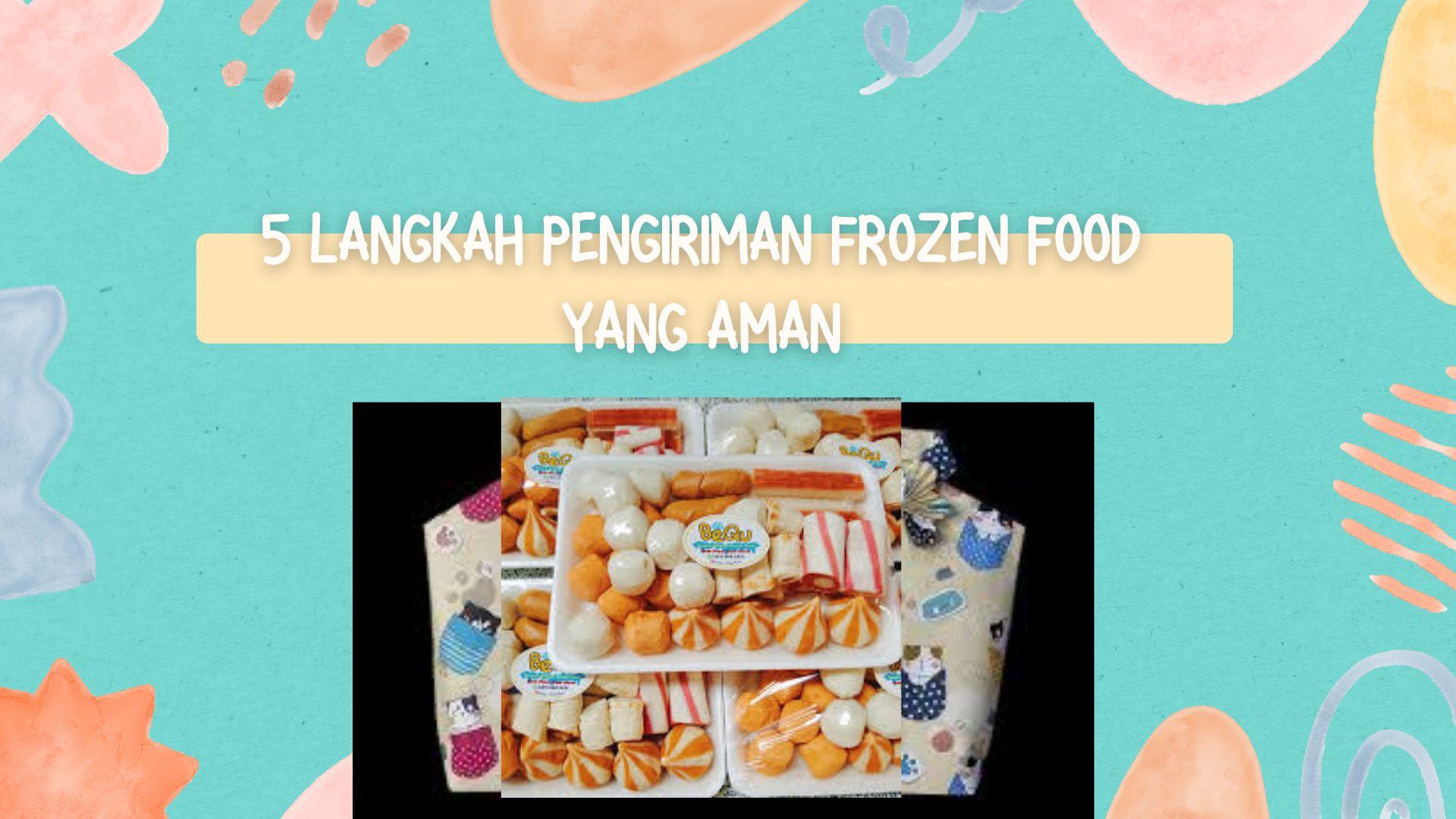 5 Langkah Pengiriman Frozen Food yang Aman