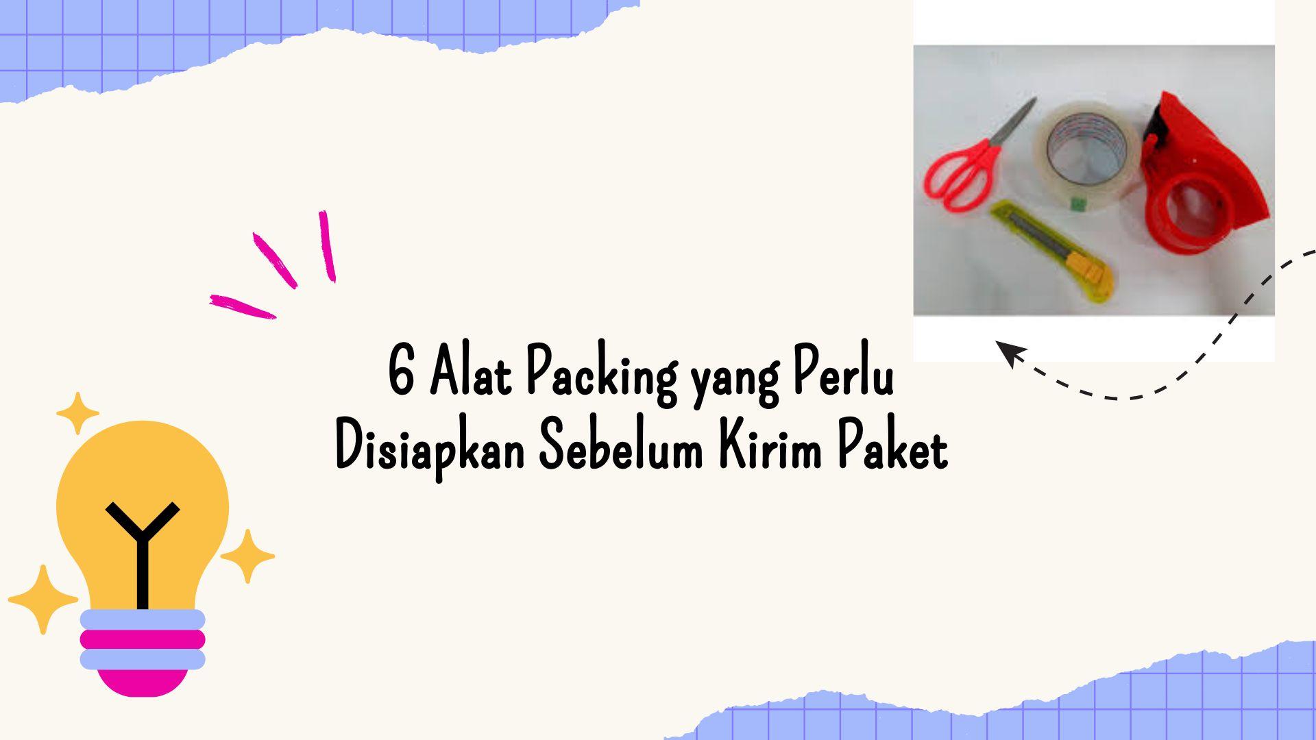 6 Alat Packing yang Perlu Disiapkan Sebelum Kirim Paket