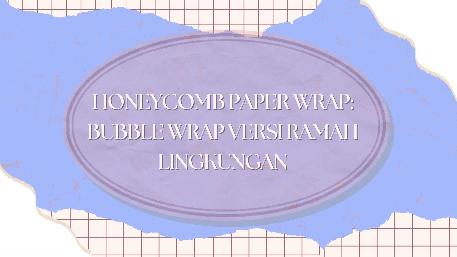 Honeycomb Paper Wrap: Bubble Wrap Versi Ramah Lingkungan