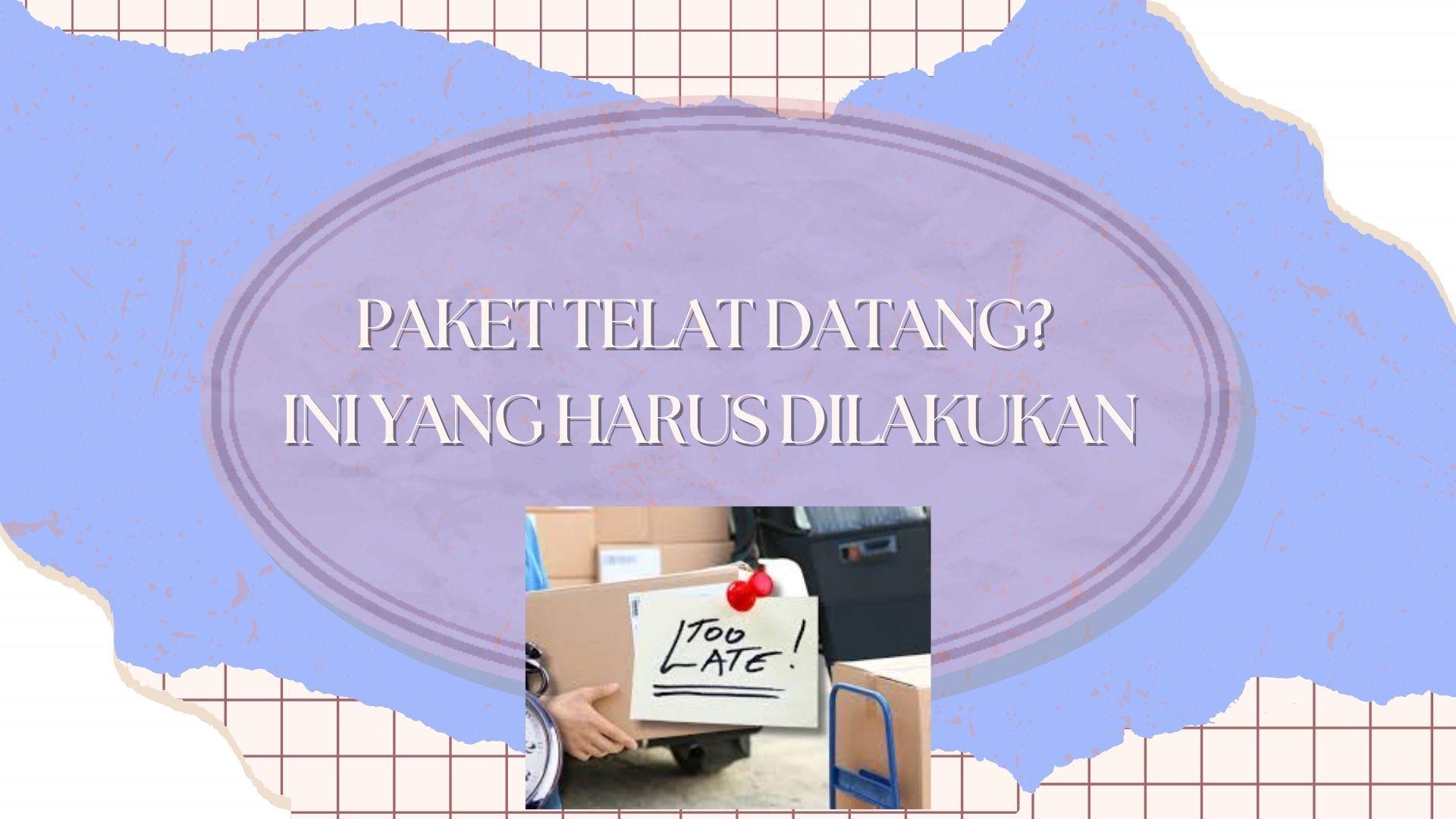 Paket Telat Datang? Ini yang Harus Dilakukan