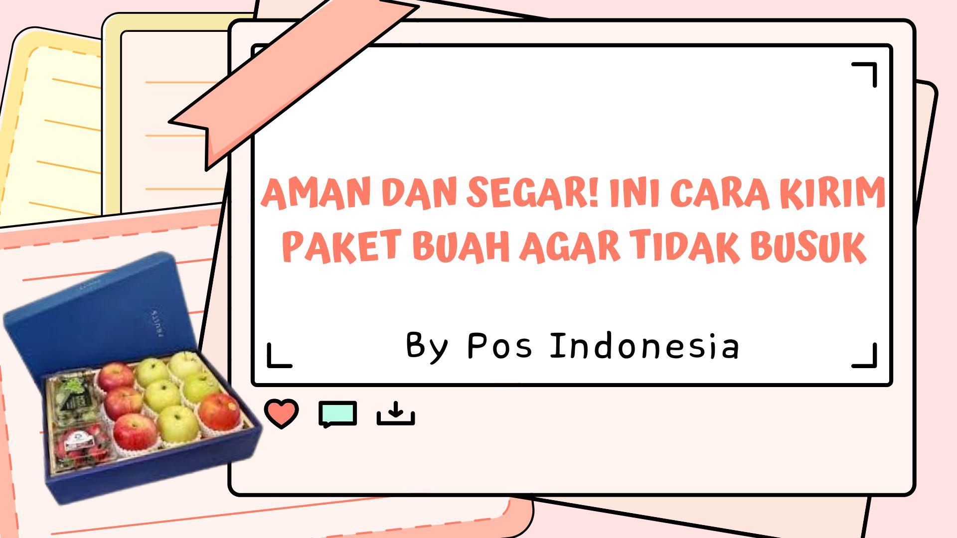Aman dan Segar Ini Cara Kirim Paket Buah agar Tidak Busuk