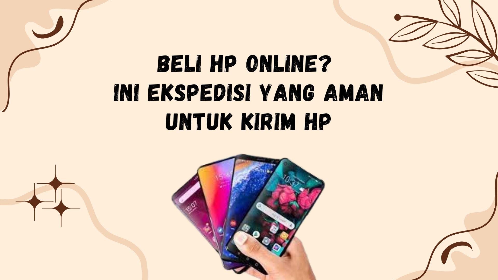 Beli HP Online? Ini Ekspedisi Yang Aman Untuk Kirim HP