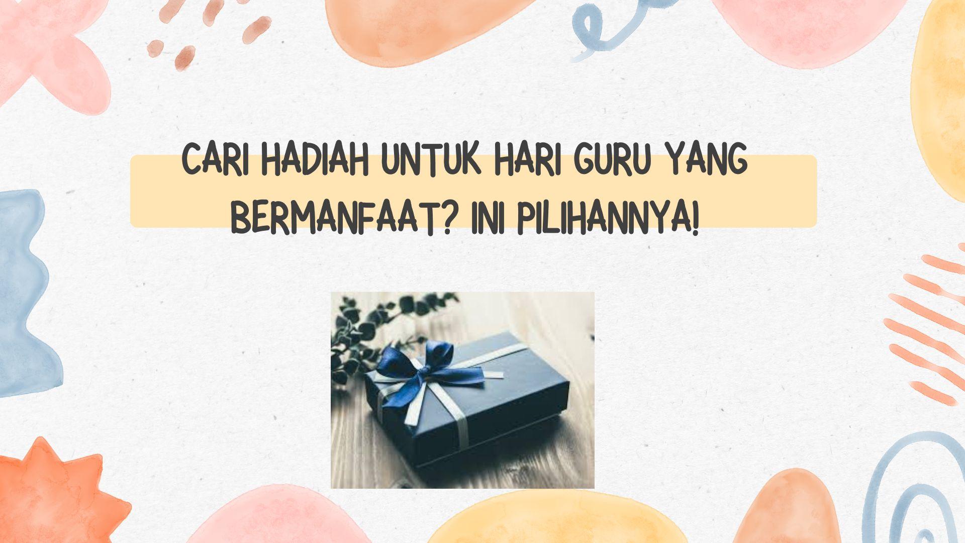 Cari Hadiah untuk Hari Guru yang Bermanfaat? Ini Pilihannya!